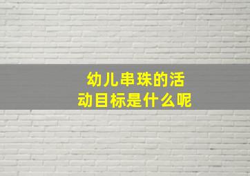 幼儿串珠的活动目标是什么呢