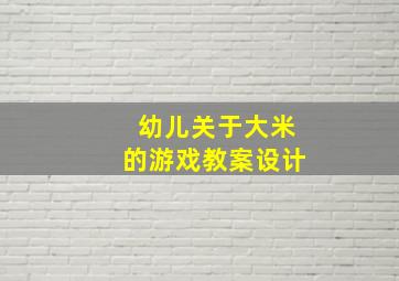 幼儿关于大米的游戏教案设计