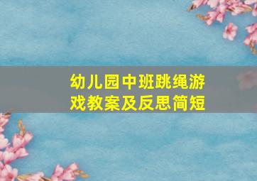 幼儿园中班跳绳游戏教案及反思简短