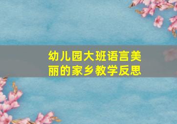 幼儿园大班语言美丽的家乡教学反思