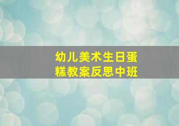 幼儿美术生日蛋糕教案反思中班