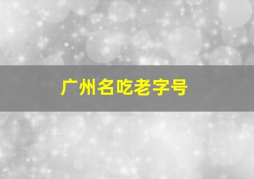 广州名吃老字号