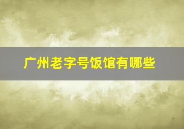 广州老字号饭馆有哪些