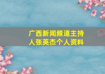 广西新闻频道主持人张英杰个人资料