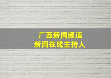 广西新闻频道新闻在线主持人