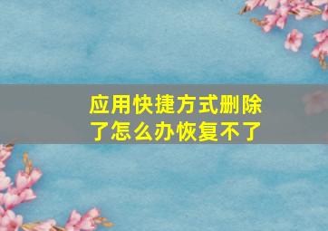 应用快捷方式删除了怎么办恢复不了