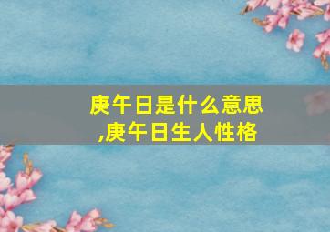 庚午日是什么意思,庚午日生人性格