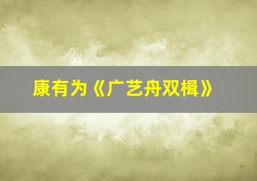 康有为《广艺舟双楫》