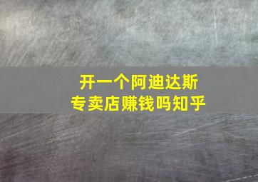 开一个阿迪达斯专卖店赚钱吗知乎