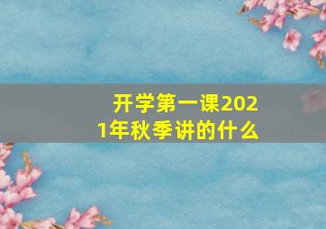 开学第一课2021年秋季讲的什么