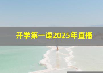 开学第一课2025年直播