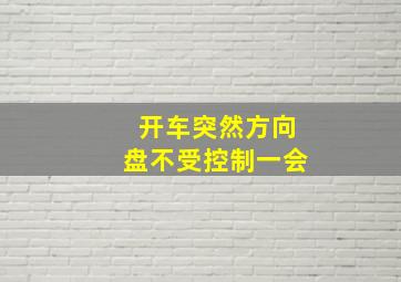 开车突然方向盘不受控制一会