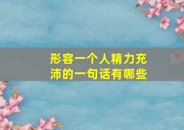 形容一个人精力充沛的一句话有哪些