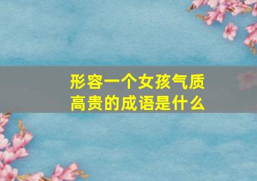 形容一个女孩气质高贵的成语是什么