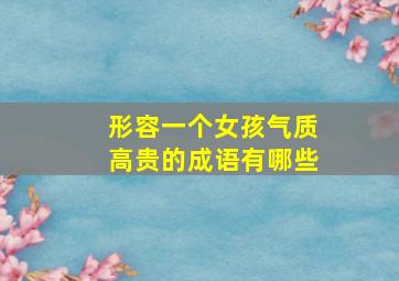 形容一个女孩气质高贵的成语有哪些