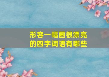 形容一幅画很漂亮的四字词语有哪些