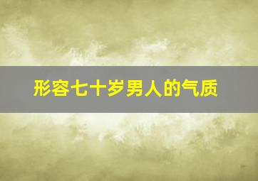 形容七十岁男人的气质