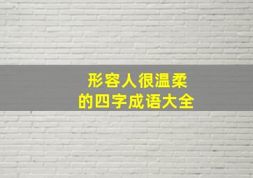 形容人很温柔的四字成语大全