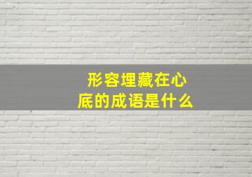 形容埋藏在心底的成语是什么