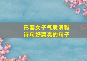 形容女子气质清雅诗句好漂亮的句子