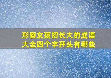 形容女孩初长大的成语大全四个字开头有哪些