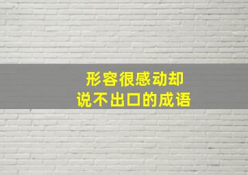 形容很感动却说不出口的成语