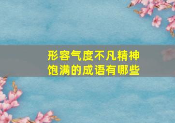 形容气度不凡精神饱满的成语有哪些