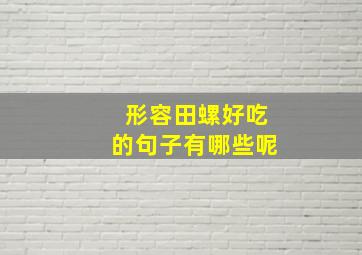 形容田螺好吃的句子有哪些呢