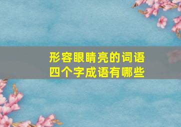 形容眼睛亮的词语四个字成语有哪些