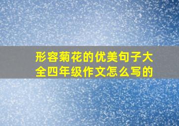 形容菊花的优美句子大全四年级作文怎么写的