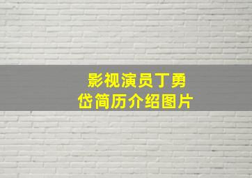 影视演员丁勇岱简历介绍图片