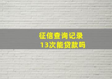 征信查询记录13次能贷款吗