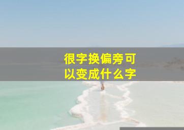 很字换偏旁可以变成什么字