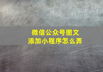 微信公众号图文添加小程序怎么弄