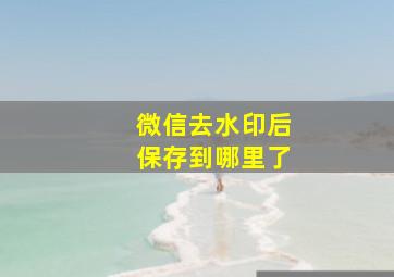 微信去水印后保存到哪里了