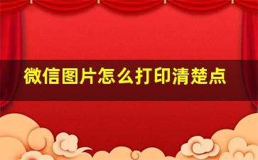 微信图片怎么打印清楚点