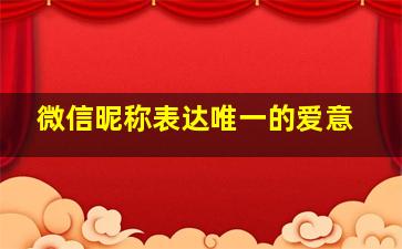 微信昵称表达唯一的爱意