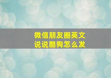 微信朋友圈英文说说酷狗怎么发