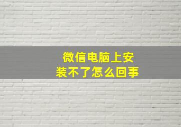 微信电脑上安装不了怎么回事