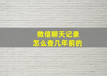 微信聊天记录怎么查几年前的