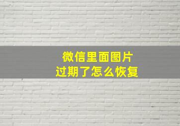 微信里面图片过期了怎么恢复