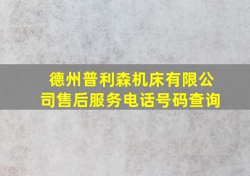 德州普利森机床有限公司售后服务电话号码查询