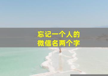 忘记一个人的微信名两个字