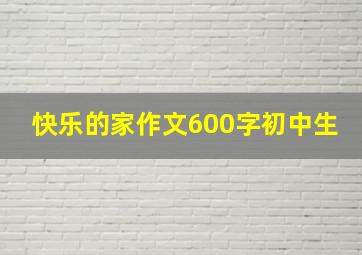 快乐的家作文600字初中生