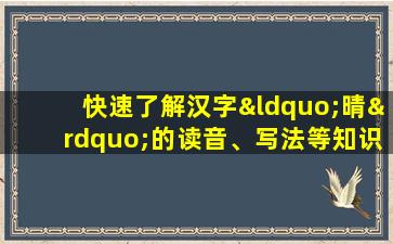 快速了解汉字“晴”的读音、写法等知识点