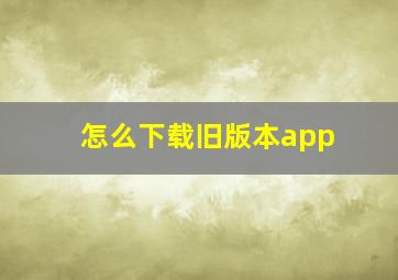 怎么下载旧版本app