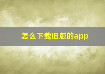 怎么下载旧版的app