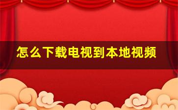 怎么下载电视到本地视频