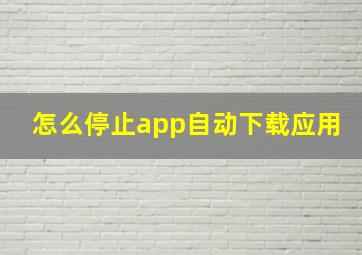 怎么停止app自动下载应用