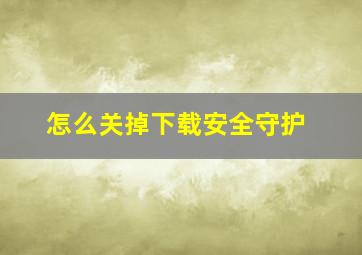 怎么关掉下载安全守护